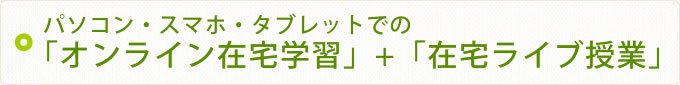 パソコンでの「在宅ビデオ学習」＋「在宅ライブ中継授業」
