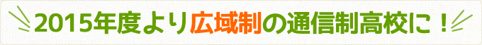 2015年より広域制の通信制高校に！